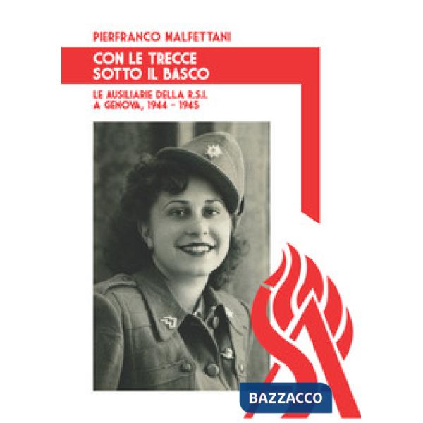 Con le trecce sotto al basco. Le ausiliarie della R.S.I. a Genova, 1944-1945