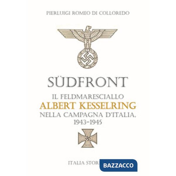 Südfront. Il feldmaresciallo Albert Kesselring nella campagna d'Italia 1943-1945