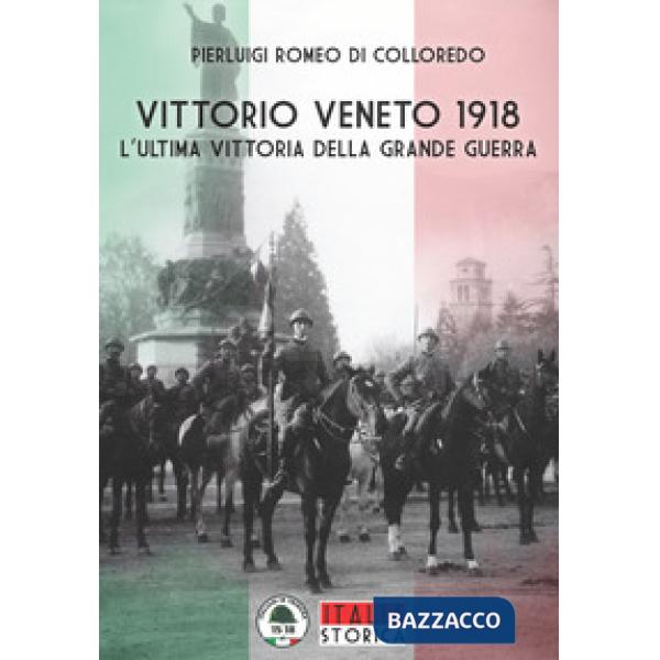 Vittorio Veneto 1918. L'ultima vittoria della grande guerra
