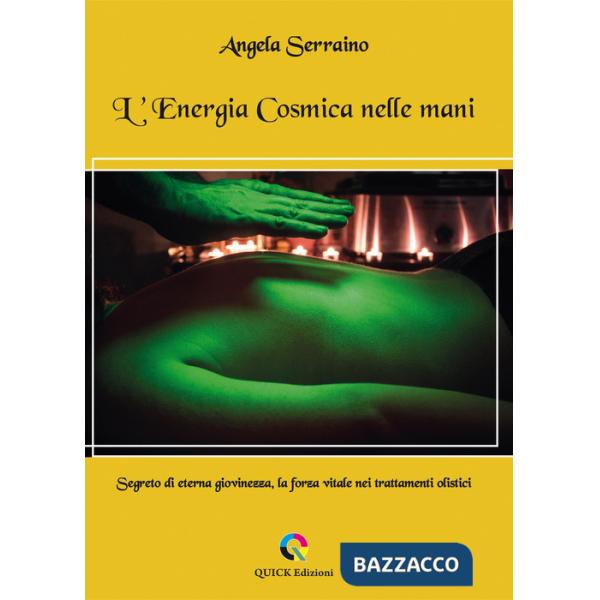 Energia cosmica nelle mani. Segreto di eterna giovinezza, la forza vitale nei trattamenti olistici (L')