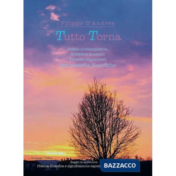 Tutto torna. Poesie contemplative, aneddoti di senso, pensieri sapienziali per pratiche filosofiche
