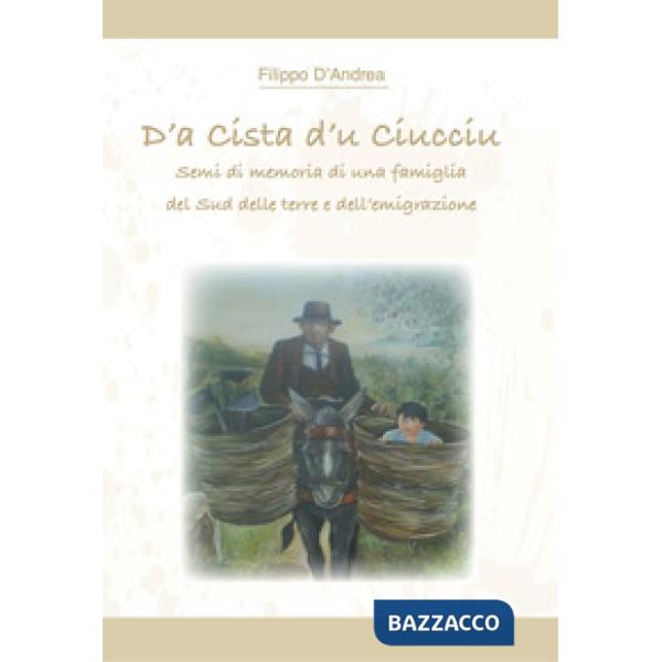 D'a cista d'u ciucciu. Semi di memoria di una famiglia del Sud delle terre e dell'emigrazione