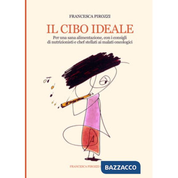 Cibo ideale. Per una sana alimentazione, con i consigli di nutrizionisti e chef stellati ai malati oncologici. Ediz. integrale (