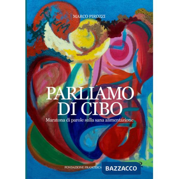 Parliamo di cibo. Maratona di parole a tema sana alimentazione. Ediz. integrale