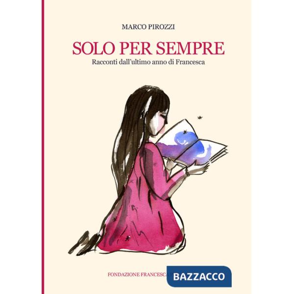 Solo per sempre. Racconti dall'ultimo anno di Francesca