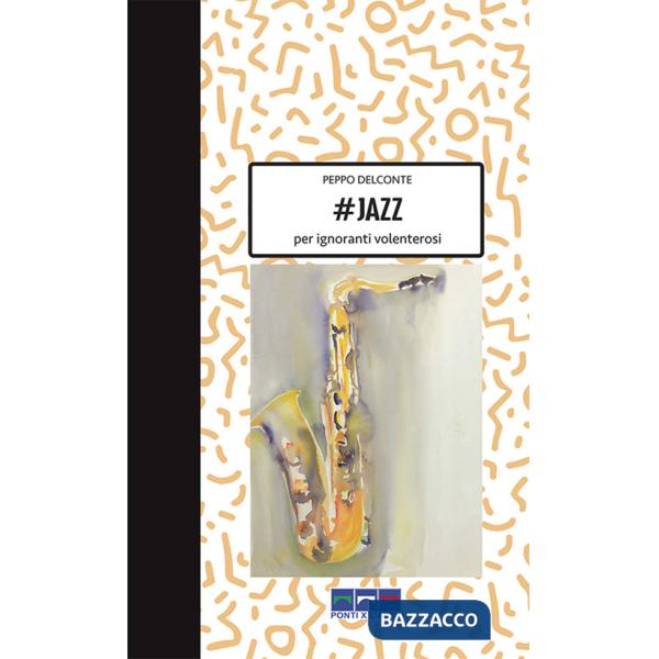 Jazz per ignoranti volenterosi. Ediz. illustrata