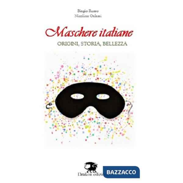 Maschere italiane. Origini, storia, bellezza. Nuova ediz.