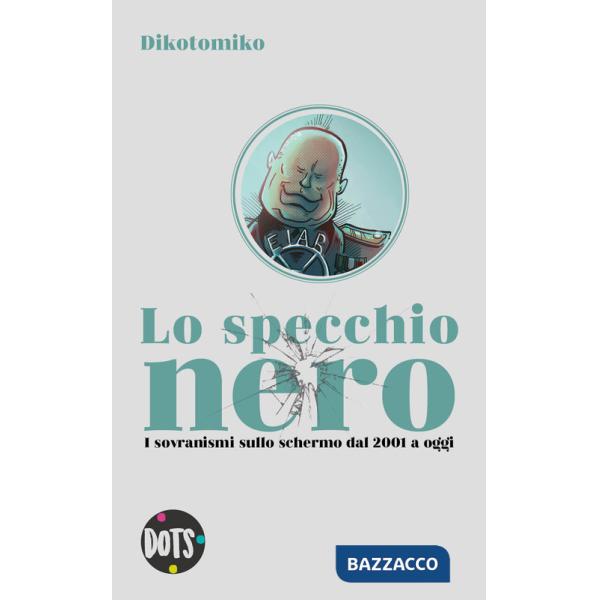 Specchio nero. I sovranismi sullo schermo dal 2001 a oggi. Ediz. illustrata (Lo)