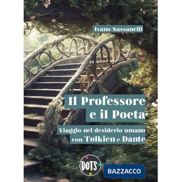 Professore e il Poeta. Viaggio nel desiderio umano con Tolkien e Dante (Il)