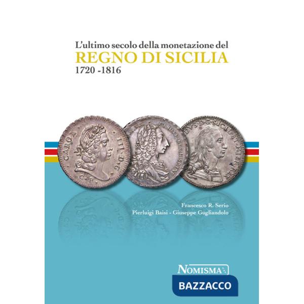 Ultimo secolo della monetazione del Regno di Sicilia 1720-1816. Ediz. a colori (L')
