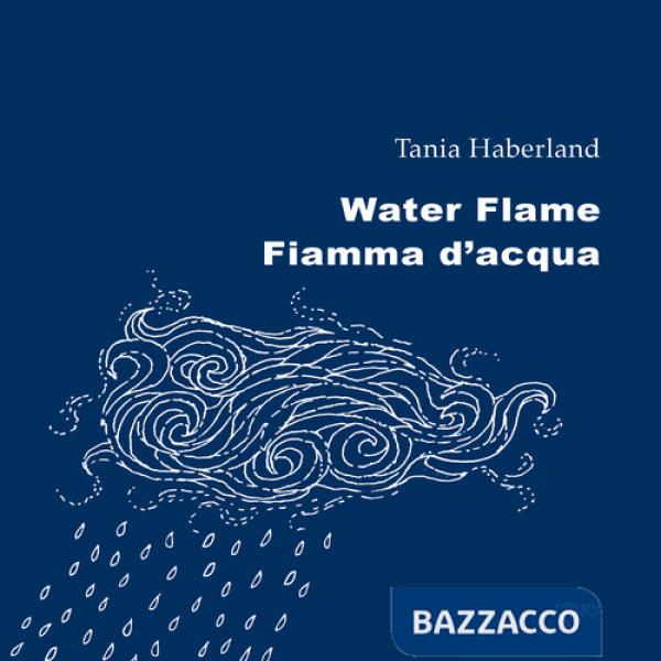 Water flame-Fiamma d'acqua. Ediz. bilingue