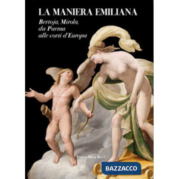Maniera emiliana. Bertoja, Mirola, da Parma alle corti d'Europa (La)