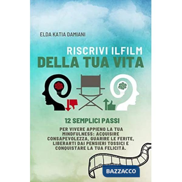 Riscrivi il film della tua vita. 12 semplici passi per vivere appieno la tua mindfulness