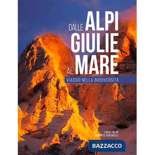 Dalle Alpi Giulie al mare. Viaggio nella biodiversità-From the Julian Alps to the Adriatic. Ediz. bilingue