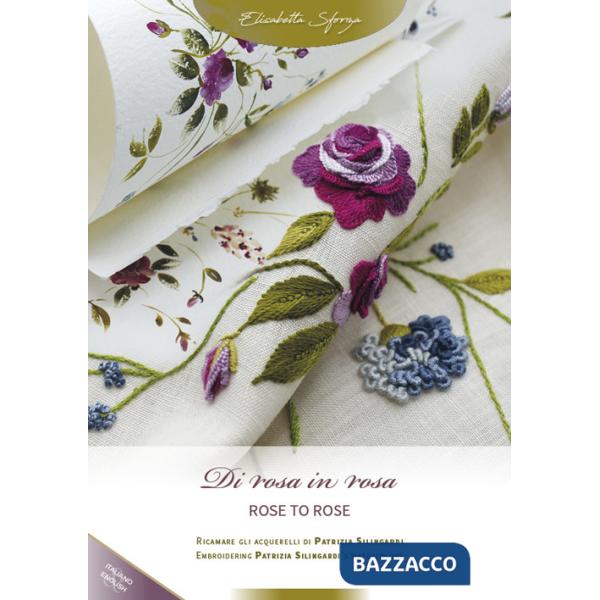 Di rosa in rosa. Ricamare gli acquerelli di Patrizia Silingardi-Rose to rose. Embroidering Patrizia Silingardi's watercolors. Ed