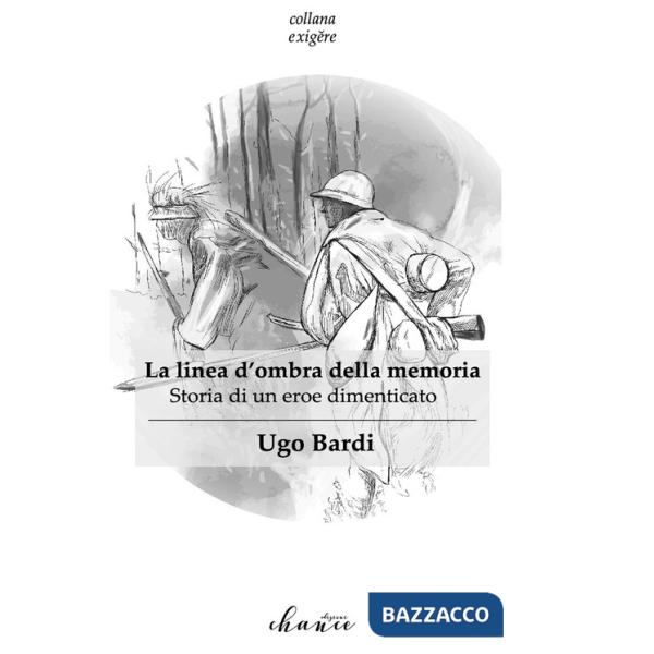 Linea d'ombra della memoria. Storia di un eroe dimenticato (La)