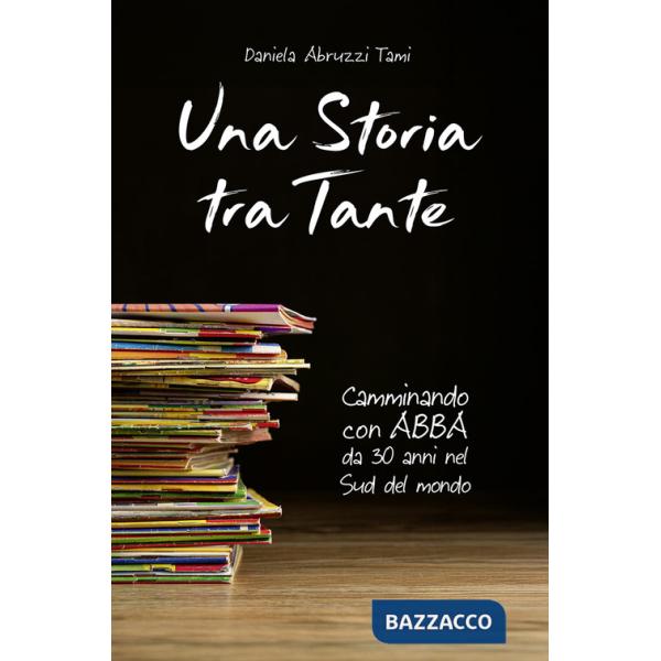 Storia tra Tante. Camminando con Abba da 30 anni nel Sud del mondo (Una)