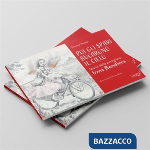 Poi gli spari bucarono il cielo. Storia della partigiana Irma Bandiera
