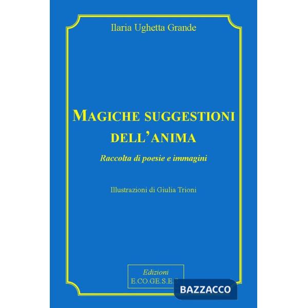 Magiche suggestioni dell'anima. Raccolta di poesie e immagini