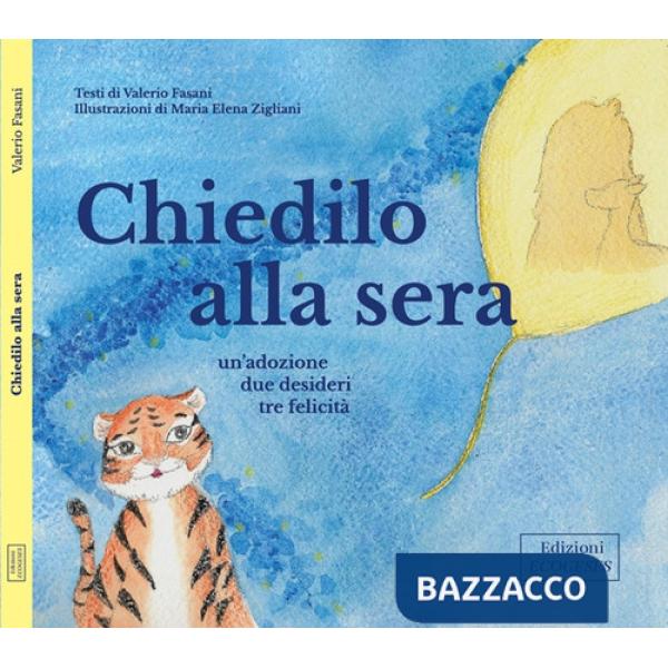 Chiedilo alla sera. Un'adozione, tre desideri, tre felicità. Ediz. a caratteri grandi