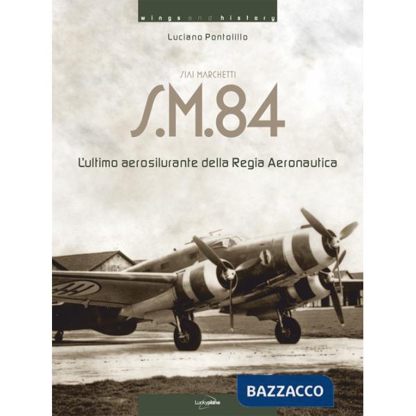 Siai Marchetti S.M.84. L'ultimo aerosilurante della Regia Aeronautica. Ediz. italiana e inglese