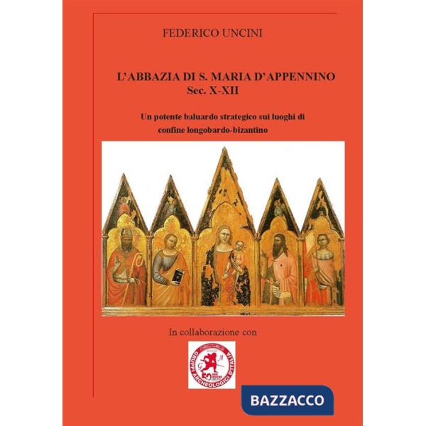 Abbazia di Santa Maria d'Appennino sec. X-XII. Un potente baluardo strategico sui luoghi di confine longobardo-bizantino (L')