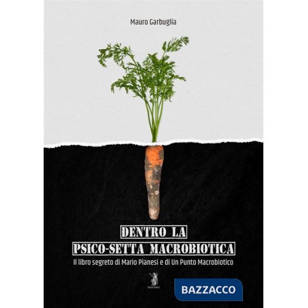 Dentro la psico-setta macrobiotica. Il libro segreto di Mario Pianesi e di Un Punto Macrobiotico