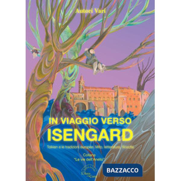 In viaggio verso Isengard. Tolkien e le tradizione europee. Mito, letteratura, filosofia