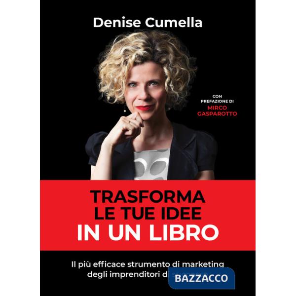 Trasforma le tue idee in un libro. Il più efficace strumento di marketing degli imprenditori di successo