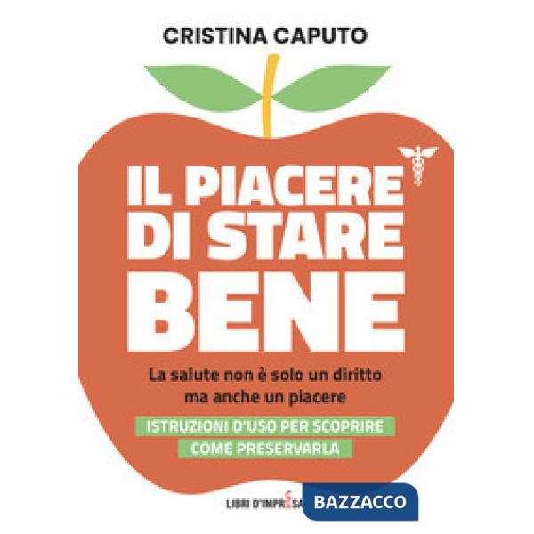 Piacere di stare bene. La salute non è solo un diritto, ma anche un piacere. Istruzioni d'uso per scoprire come preservarla (Il)