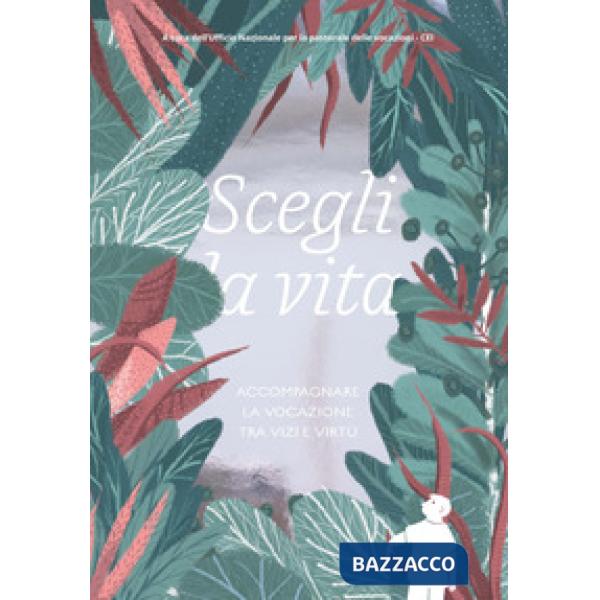 Scegli la vita. Accompagnare la vocazione tra vizi e virtù