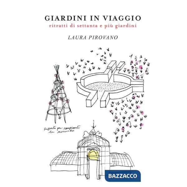Giardini in viaggio. Ritratti di settanta e più giardini. Ediz. illustrata