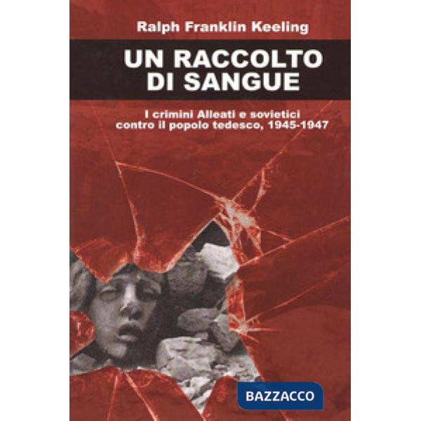 Raccolto di sangue. I crimini alleati e sovietici contro il popolo tedesco, 1945