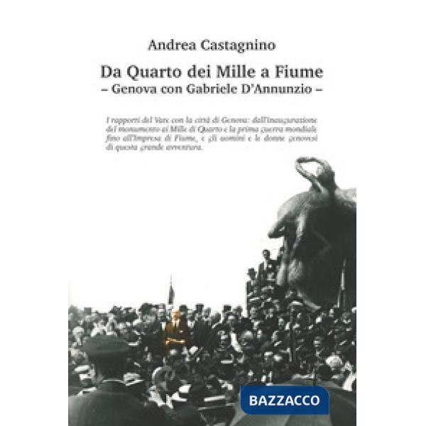 Da Quarto dei Mille a Fiume. Genova con Gabriele D'Annunzio. Ediz. illustrata