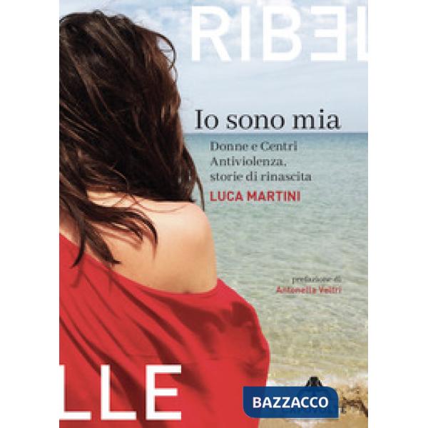 Io sono mia. Donne e centri antiviolenza, storie di rinascita