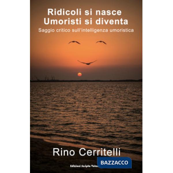 Ridicoli si nasce umoristi si diventa. Saggio critico sull'intelligenza umoristi