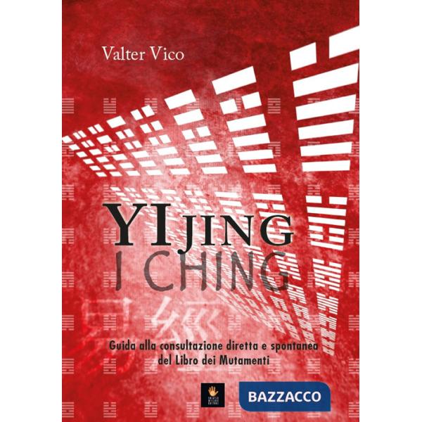 Yi Jing (I Ching). Guida alla consultazione diretta e spontanea del Libro dei Mutamenti