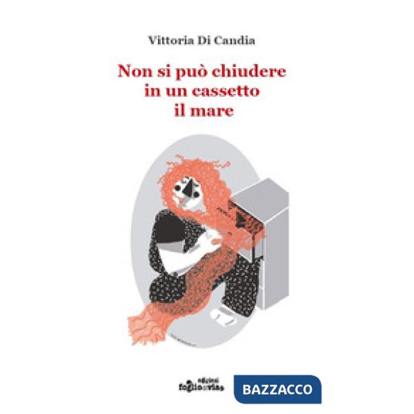 Non si può chiudere in un cassetto il mare. Ediz. illustrata