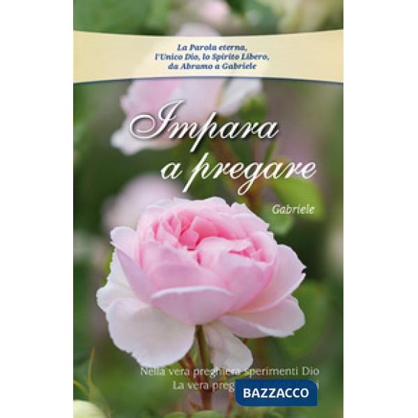 Impara a pregare. Nella vera preghiera sperimenti Dio. La vera preghiera rende f