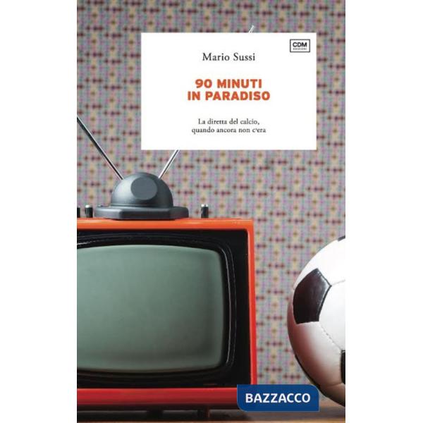 90 minuti in paradiso. La diretta del calcio, quando ancora non c'era