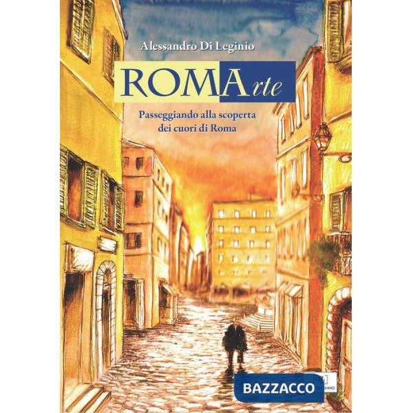 RomArte. Passeggiando alla scoperta dei cuori di Roma. Ediz. illustrata