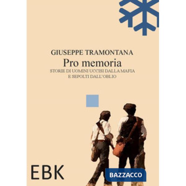 Pro memoria. Storie di uomini uccisi dalla mafia e sepolti dall'oblio