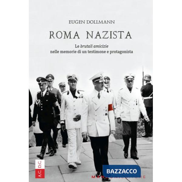 Roma nazista. Le «brutali amicizie» nelle memorie di un testimone e protagonista