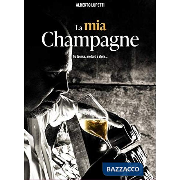 Mia champagne. Il racconto del vino più famoso (e migliore...) al mondo tra tecnica, storia e aneddoti (La)