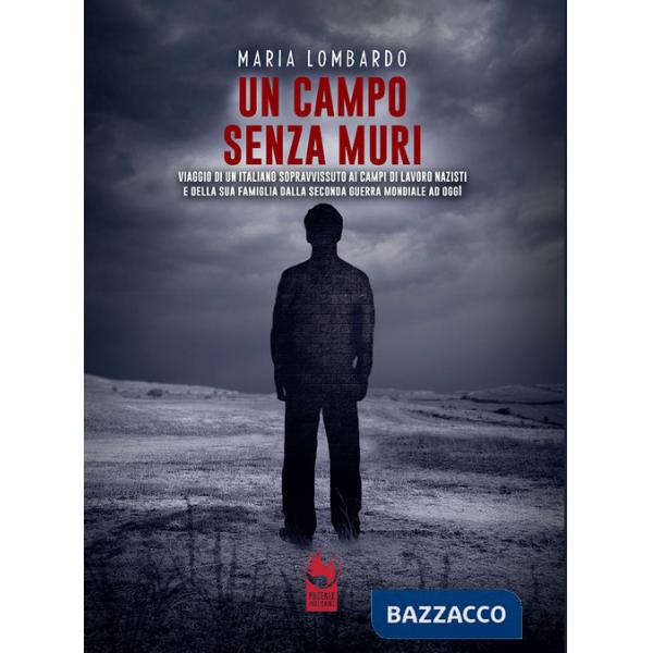 Campo senza muri. Viaggio di un italiano sopravvissuto ai campi di lavoro nazisti e della sua famiglia dalla seconda guerra mond