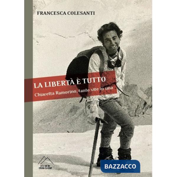 Libertà è tutto. Chiaretta Ramorino, tante vite in una (La)