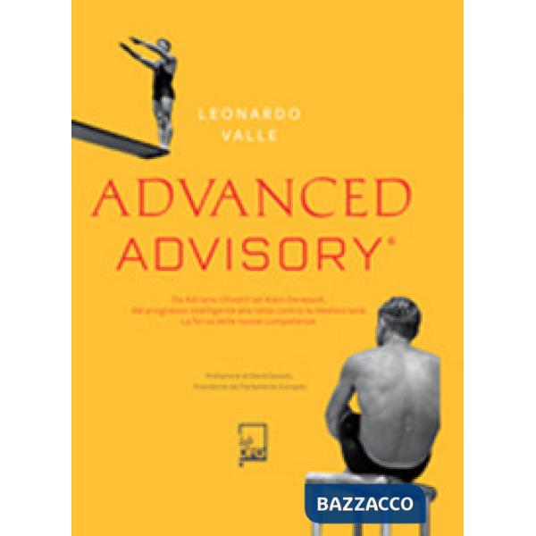 Advanced advisory. Da Adriano Olivetti ad Alain Deneault, dal progresso intelligente alla lotta contro la mediocrazia. La forza 