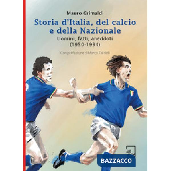 Storia d'Italia, del calcio e della Nazionale. Uomini, fatti, aneddoti (1950-1994)