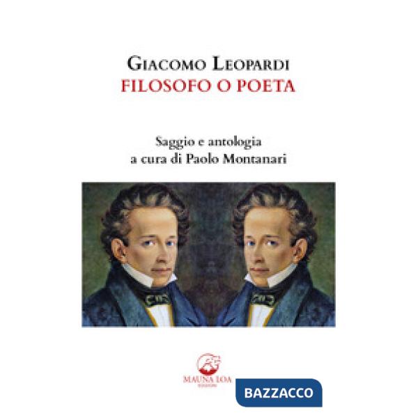 Giacomo Leopardi. Filosofo o poeta. Saggio e antologia. Ediz. critica