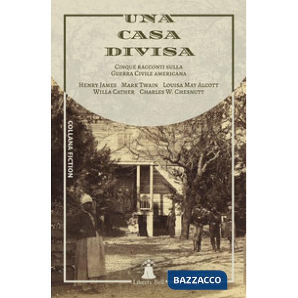 Casa divisa. Cinque racconti sulla Guerra Civile americana (Una)